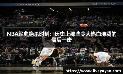 NBA经典绝杀时刻：历史上那些令人热血沸腾的最后一击