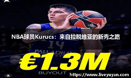 NBA球员Kurucs：来自拉脱维亚的新秀之路