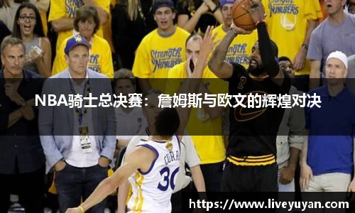 NBA骑士总决赛：詹姆斯与欧文的辉煌对决