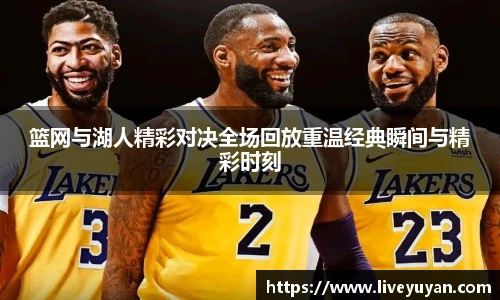 篮网与湖人精彩对决全场回放重温经典瞬间与精彩时刻