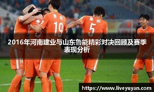 2016年河南建业与山东鲁能精彩对决回顾及赛季表现分析