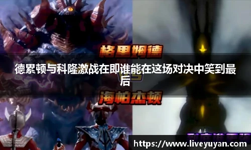 德累顿与科隆激战在即谁能在这场对决中笑到最后