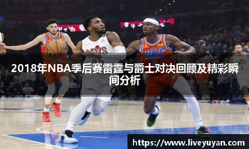 2018年NBA季后赛雷霆与爵士对决回顾及精彩瞬间分析