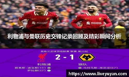 利物浦与曼联历史交锋记录回顾及精彩瞬间分析