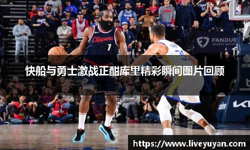 快船与勇士激战正酣库里精彩瞬间图片回顾