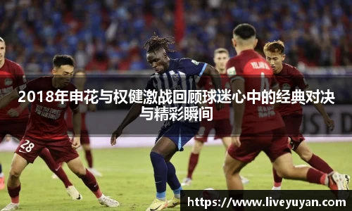 2018年申花与权健激战回顾球迷心中的经典对决与精彩瞬间